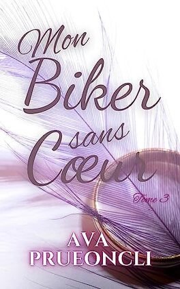 Ava Prueoncli - Mon Biker Sans Coeur Tome 3 - Une nouvelle raison de vivre