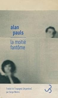 Alan Pauls - La moitié fantôme