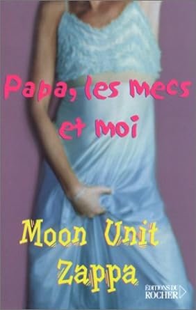 Moon Unit Zappa - Papa, les mecs et moi