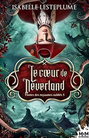 Isabelle Lesteplume - Contes des royaumes oubliés, Tome 5 : Le Cœur de Neverland