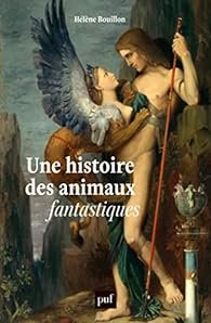 Hélène Bouillon - Une histoire des animaux fantastiques