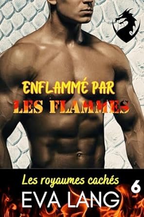 Eva Lang - Les royaumes cachés Tome 6 : Enflammé par les flammes