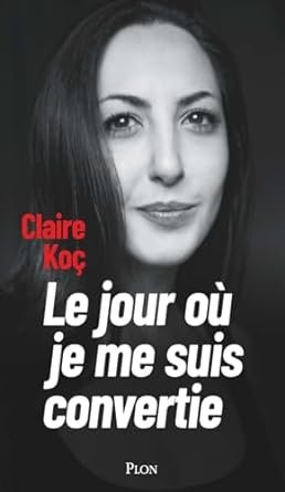 Claire Koç - Le jour où je me suis convertie