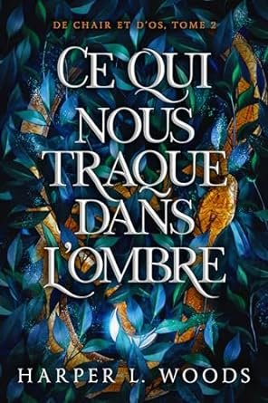 Harper L. Woods - De chair et d'os, Tome 2 : Ce qui nous traque dans l'ombre