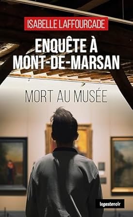 Isabelle Laffourcade - Enquête à Mont-de-Marsan: Mort au musée