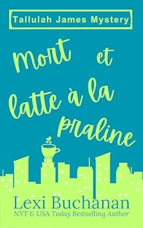 Lexi Buchanan - Mystère de Tallulah Jame, Tome 1 :  Mort et latte à la praline