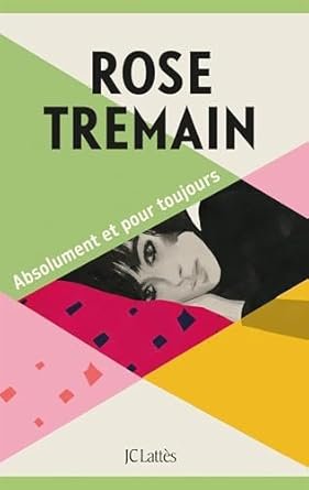 Rose Tremain - Absolument et pour toujours