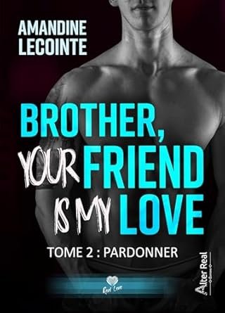 Amandine Lecointe - Brother, Your Friend is my Love, Tome 2 : Pardonner