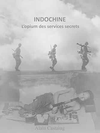 IALAIN CASTAING - INDOCHINE: L’opium des services secrets