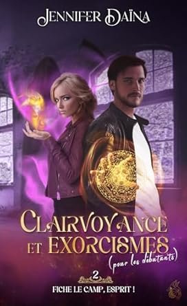 Jennifer Daïna - Clairvoyance et exorcismes (pour les débutants), Tome 2 : Fiche le camp, esprit !