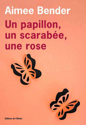 Aimee Bender – Un papillon, un scarabée, une rose