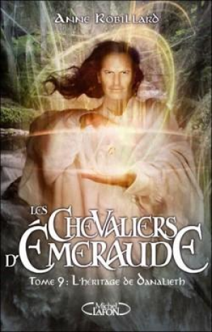 Anne Robillard – Les Chevaliers d’Émeraude – Tome 9: L’héritage de Danalieth