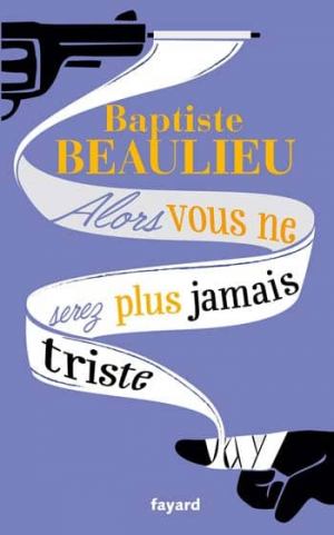 Baptiste Beaulieu – Alors vous ne serez plus jamais triste