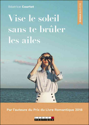 Béatrice Courtot – Vise le soleil sans te brûler les ailes