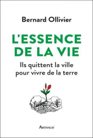 Bernard Ollivier – L’essence de la vie : Ils ont quitté la ville pour revenir à la terre