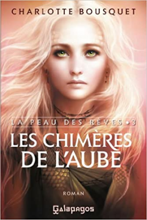 Charlotte Bousquet – La peau des rêves, tome 3 : Les chimères de l’aube