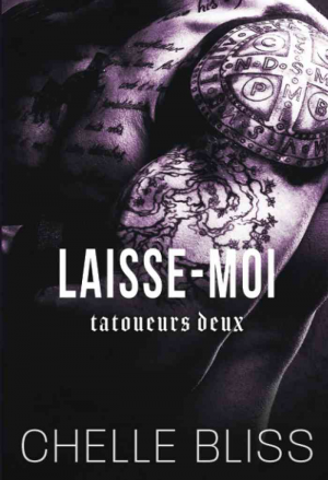 Chelle Bliss – Tatoueurs Deux, Tome 2 : Laisse-moi