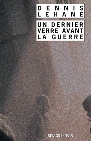 Dennis Lehane – Un Dernier verre avant la guerre (Rivages Thriller)