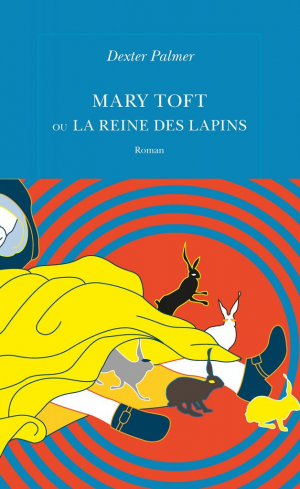 Dexter Palmer – Mary Toft ou la reine des lapins