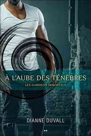 Dianne Duvall – Les gardiens immortels, tome 1 : A l’aube des ténèbres