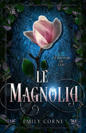Emily Corne – Le Magnolia, Tome 1 : Le Pouvoir de l’Eau