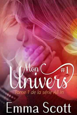 Emma Scott — All In, Tome 1 : Mon Univers #1