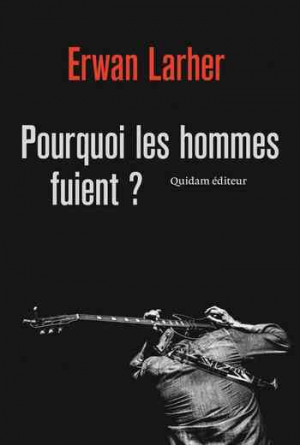 Erwan Larher – Pourquoi les hommes fuient ?