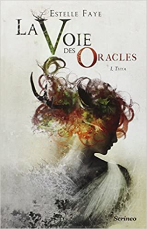 Estelle Faye – La Voie des oracles, Tome 1 : Thya