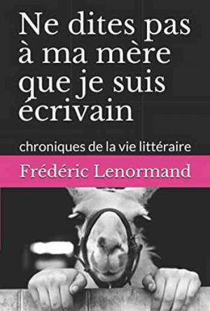 Frédéric Lenormand – Ne dites pas à ma mère que je suis écrivain