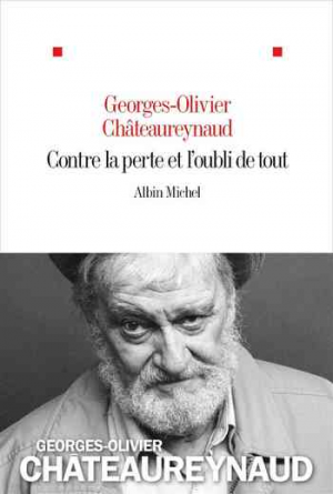 Georges-Olivier Châteaureynaud – Contre la perte et l’oubli de tout