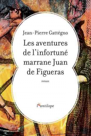 Jean-Pierre Gattegno – Les aventures de l’infortune marrane Juan de Figueras