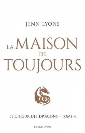 Jenn Lyons – Le Choeur des dragons, Tome 4 : La Maison de Toujours