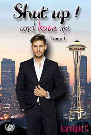 Karolyne C. – Shut up ! and love me: Tome 1