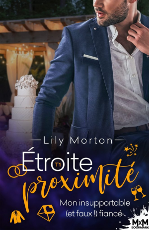 Lily Morton – Étroite proximité, Tome 1 : Mon insupportable (et faux!) fiancé
