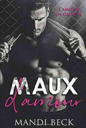 Mandi Beck – L’Amour en cage, Tome 1 : Maux d’amour