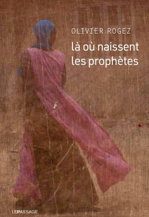 Olivier Rogez – Là où naissent les prophètes