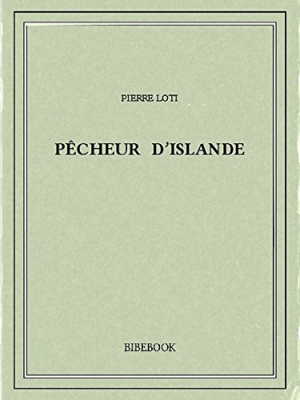 Pierre Loti – Pêcheur d’Islande